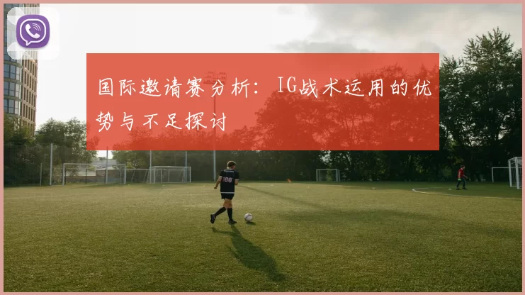 国际邀请赛分析：IG战术运用的优势与不足探讨