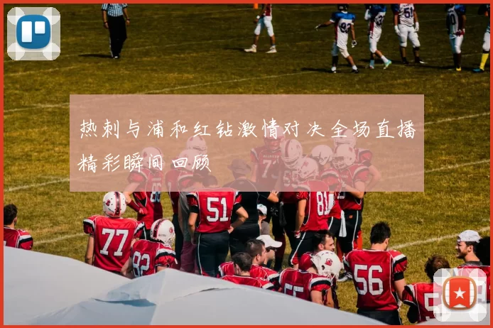 热刺与浦和红钻激情对决全场直播精彩瞬间回顾