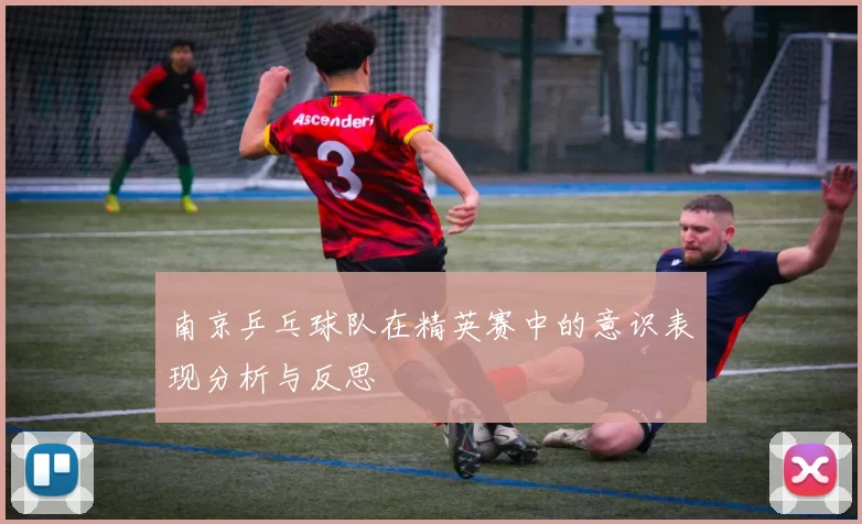 南京乒乓球队在精英赛中的意识表现分析与反思