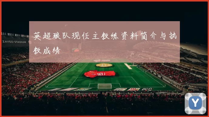 英超狼队现任主教练资料简介与执教成绩