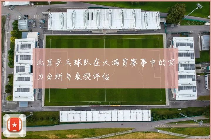 北京乒乓球队在大满贯赛事中的实力分析与表现评估