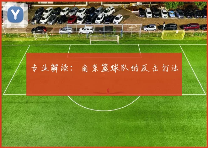 专业解读：南京篮球队的反击打法