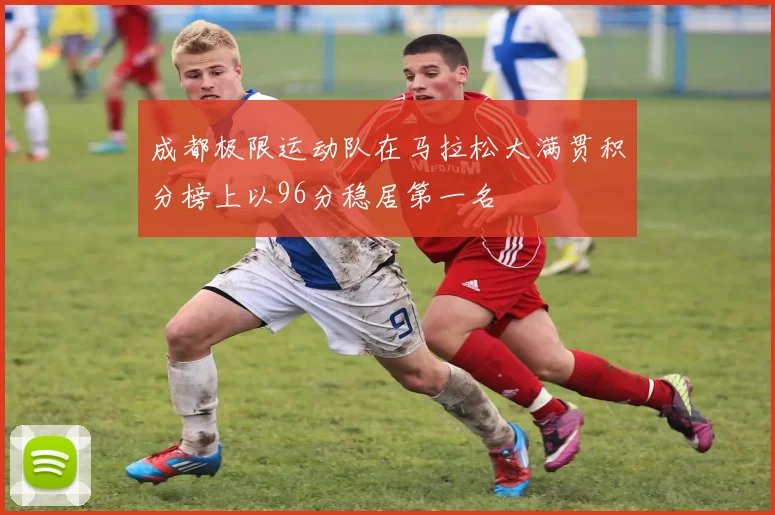 成都极限运动队在马拉松大满贯积分榜上以96分稳居第一名
