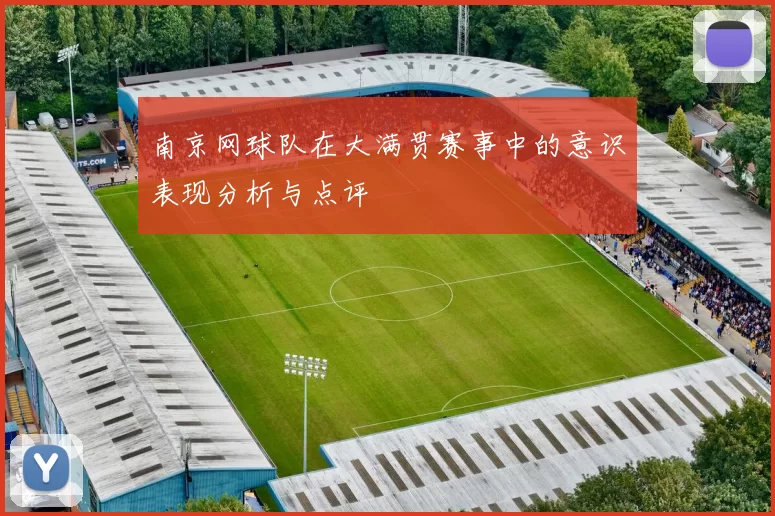 南京网球队在大满贯赛事中的意识表现分析与点评