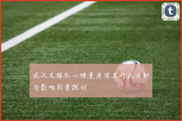 武汉足球队心理素质深度对比分析与影响因素探讨