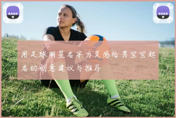 用足球明星名字为灵感给男宝宝起名的创意建议与推荐