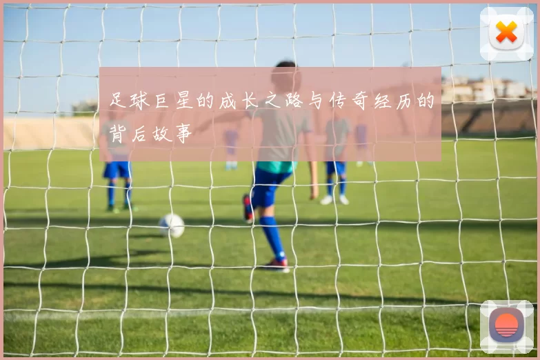 足球巨星的成长之路与传奇经历的背后故事