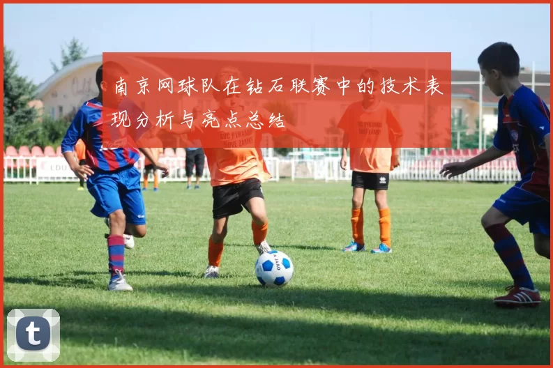 南京网球队在钻石联赛中的技术表现分析与亮点总结