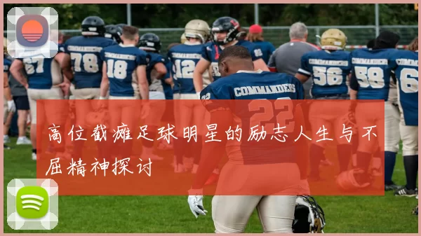 高位截瘫足球明星的励志人生与不屈精神探讨