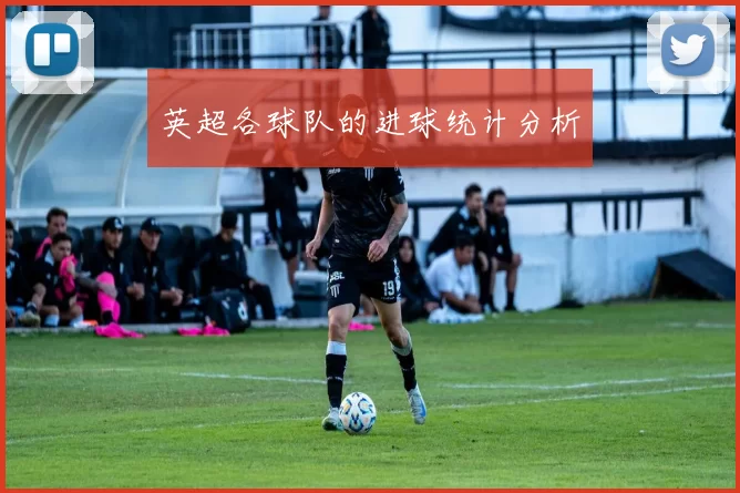 英超各球队的进球统计分析