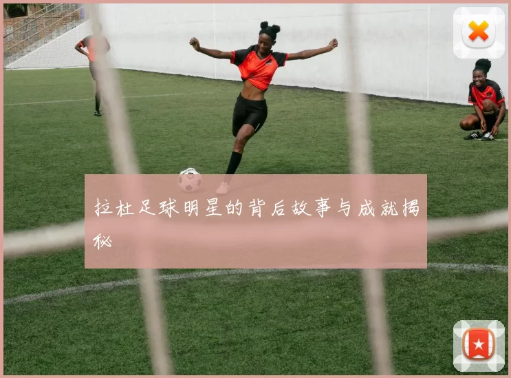 拉杜足球明星的背后故事与成就揭秘