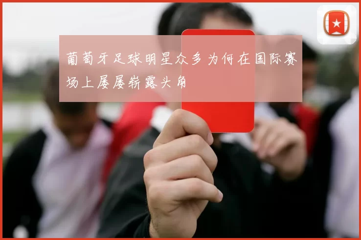 葡萄牙足球明星众多为何在国际赛场上屡屡崭露头角