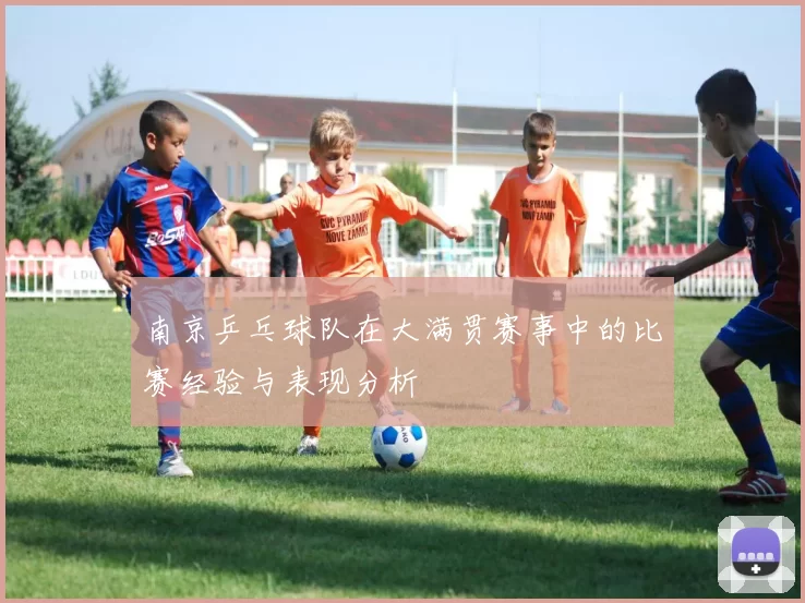 南京乒乓球队在大满贯赛事中的比赛经验与表现分析